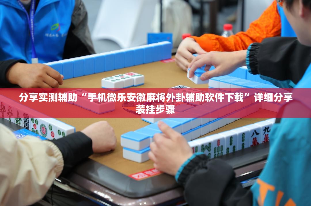 分享实测辅助“手机微乐安徽麻将外卦辅助软件下载”详细分享装挂步骤